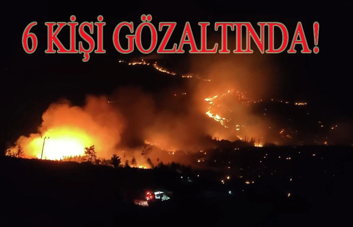 YANGINLA İLGİLİ 6 KİŞİ GÖZALTINDA